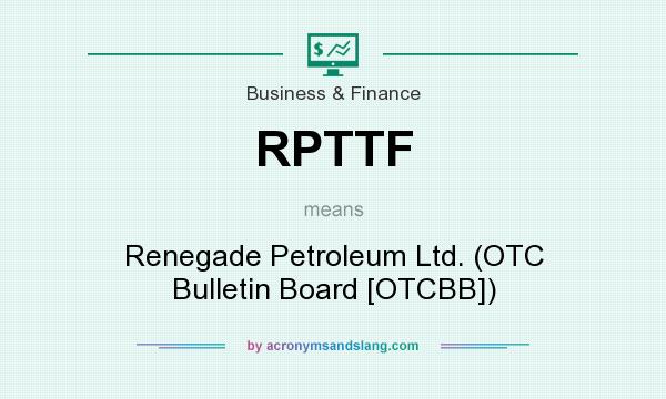 What does RPTTF mean? It stands for Renegade Petroleum Ltd. (OTC Bulletin Board [OTCBB])