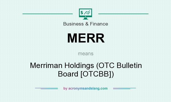 What does MERR mean? It stands for Merriman Holdings (OTC Bulletin Board [OTCBB])