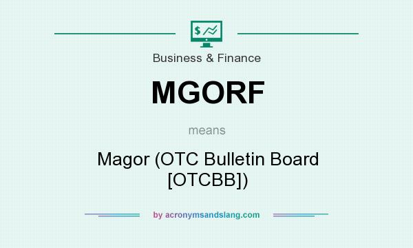 What does MGORF mean? It stands for Magor (OTC Bulletin Board [OTCBB])