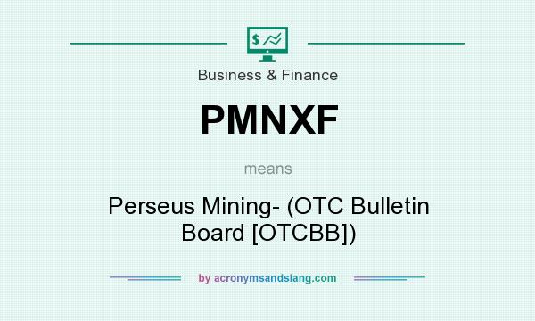 What does PMNXF mean? It stands for Perseus Mining- (OTC Bulletin Board [OTCBB])
