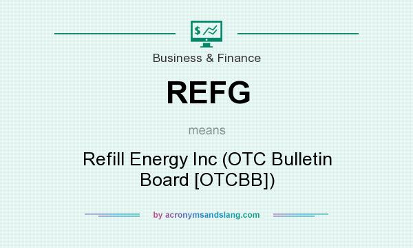 What does REFG mean? It stands for Refill Energy Inc (OTC Bulletin Board [OTCBB])