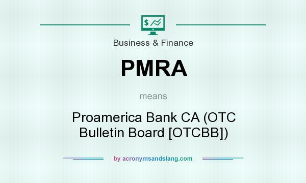 What does PMRA mean? It stands for Proamerica Bank CA (OTC Bulletin Board [OTCBB])