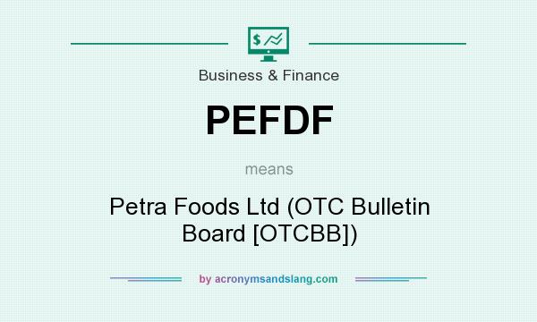 What does PEFDF mean? It stands for Petra Foods Ltd (OTC Bulletin Board [OTCBB])