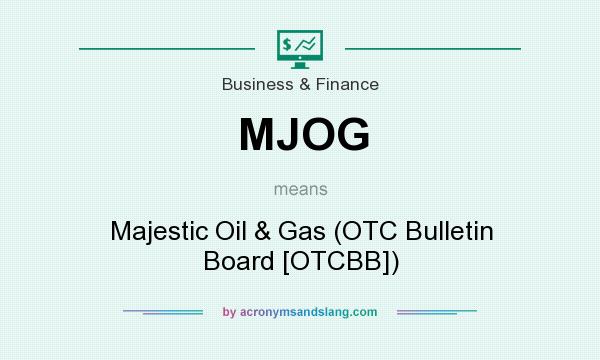What does MJOG mean? It stands for Majestic Oil & Gas (OTC Bulletin Board [OTCBB])