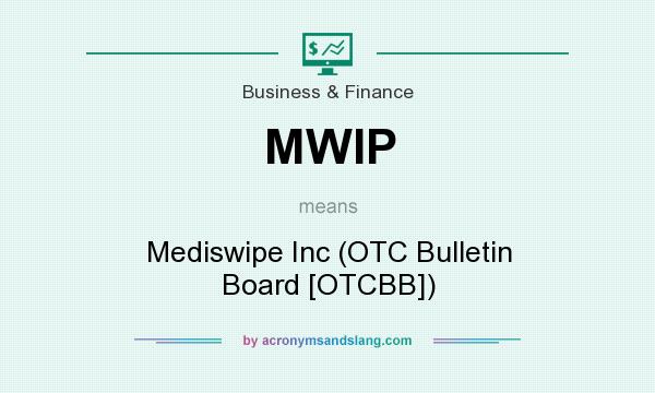 What does MWIP mean? It stands for Mediswipe Inc (OTC Bulletin Board [OTCBB])