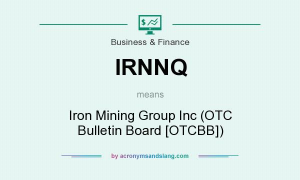 What does IRNNQ mean? It stands for Iron Mining Group Inc (OTC Bulletin Board [OTCBB])