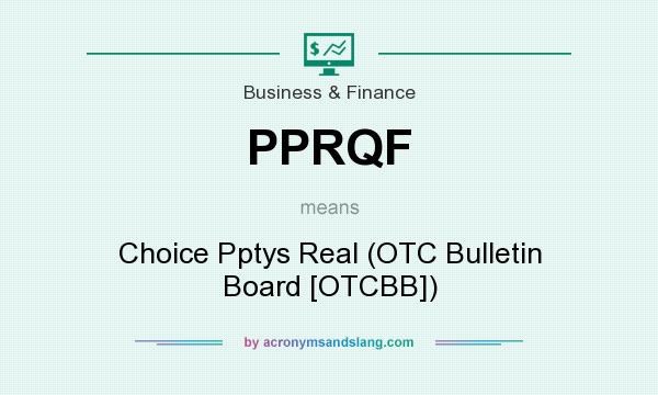 What does PPRQF mean? It stands for Choice Pptys Real (OTC Bulletin Board [OTCBB])