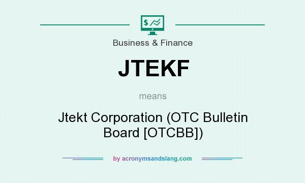 What does JTEKF mean? It stands for Jtekt Corporation (OTC Bulletin Board [OTCBB])