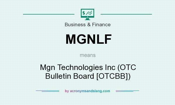 What does MGNLF mean? It stands for Mgn Technologies Inc (OTC Bulletin Board [OTCBB])