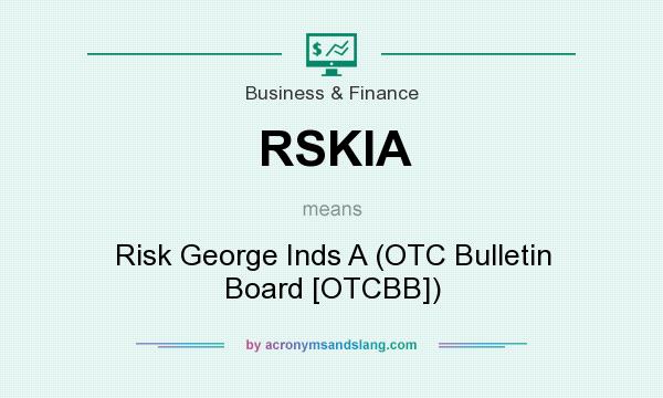 What does RSKIA mean? It stands for Risk George Inds A (OTC Bulletin Board [OTCBB])