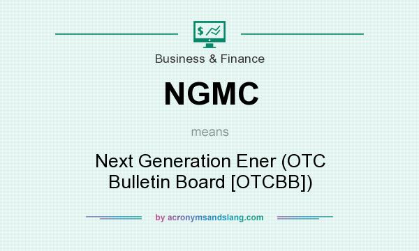 What does NGMC mean? It stands for Next Generation Ener (OTC Bulletin Board [OTCBB])