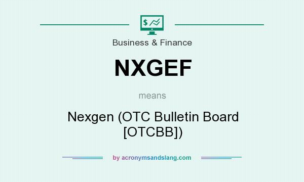What does NXGEF mean? It stands for Nexgen (OTC Bulletin Board [OTCBB])