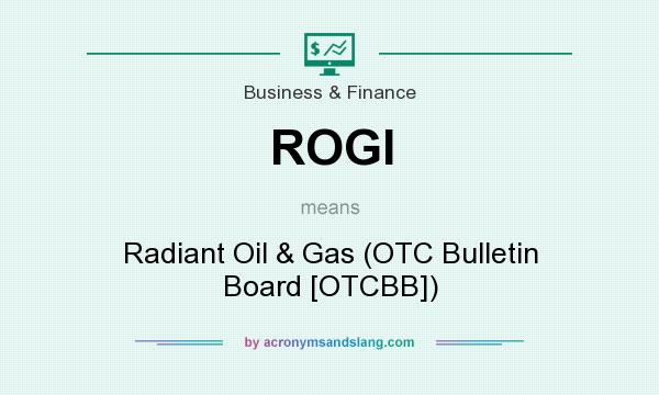 What does ROGI mean? It stands for Radiant Oil & Gas (OTC Bulletin Board [OTCBB])