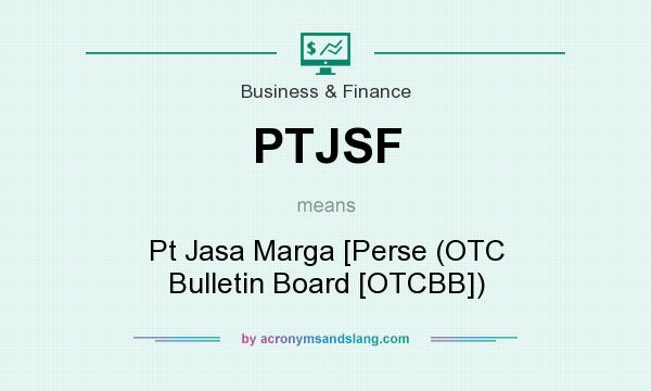 What does PTJSF mean? It stands for Pt Jasa Marga [Perse (OTC Bulletin Board [OTCBB])