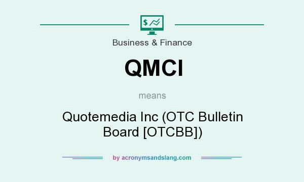 What does QMCI mean? It stands for Quotemedia Inc (OTC Bulletin Board [OTCBB])