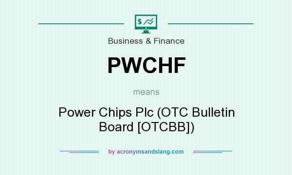 What does PWCHF mean? It stands for Power Chips Plc (OTC Bulletin Board [OTCBB])