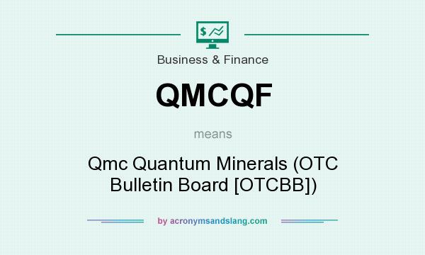 What does QMCQF mean? It stands for Qmc Quantum Minerals (OTC Bulletin Board [OTCBB])