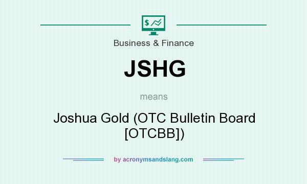 What does JSHG mean? It stands for Joshua Gold (OTC Bulletin Board [OTCBB])
