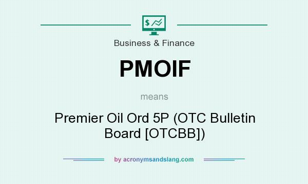 What does PMOIF mean? It stands for Premier Oil Ord 5P (OTC Bulletin Board [OTCBB])