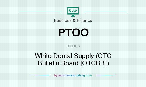 What does PTOO mean? It stands for White Dental Supply (OTC Bulletin Board [OTCBB])