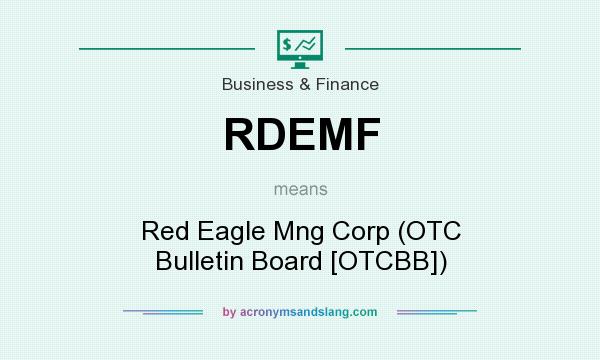 What does RDEMF mean? It stands for Red Eagle Mng Corp (OTC Bulletin Board [OTCBB])