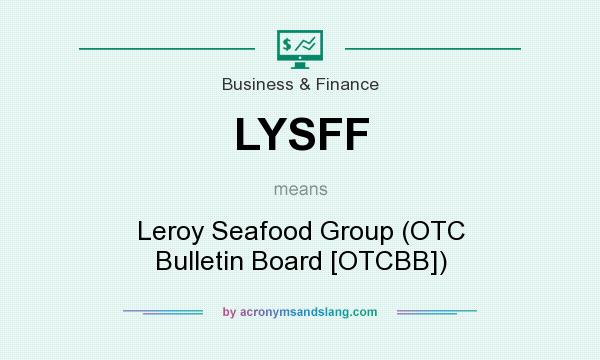 What does LYSFF mean? It stands for Leroy Seafood Group (OTC Bulletin Board [OTCBB])