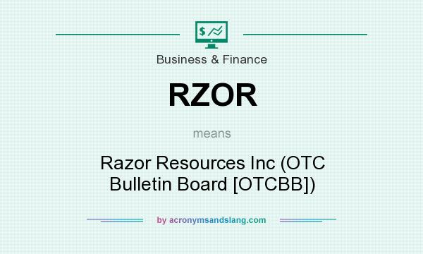 What does RZOR mean? It stands for Razor Resources Inc (OTC Bulletin Board [OTCBB])
