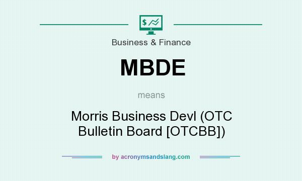 What does MBDE mean? It stands for Morris Business Devl (OTC Bulletin Board [OTCBB])