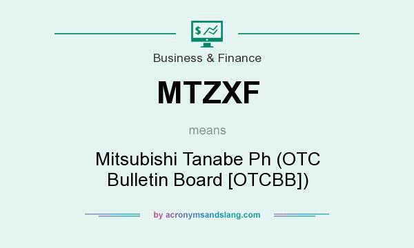 What does MTZXF mean? It stands for Mitsubishi Tanabe Ph (OTC Bulletin Board [OTCBB])