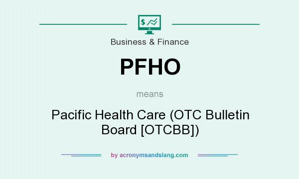 What does PFHO mean? It stands for Pacific Health Care (OTC Bulletin Board [OTCBB])
