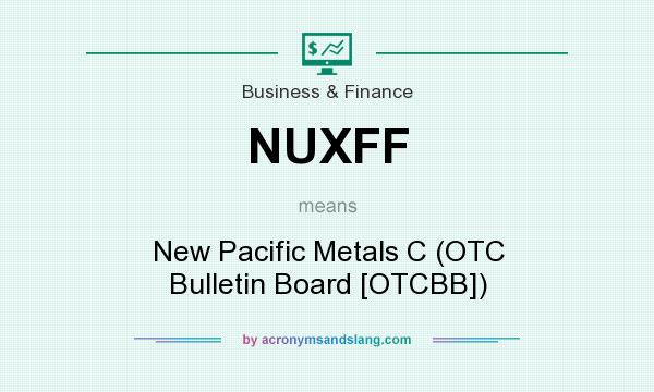 What does NUXFF mean? It stands for New Pacific Metals C (OTC Bulletin Board [OTCBB])
