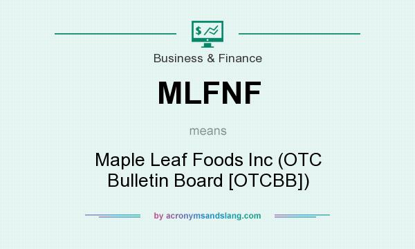 What does MLFNF mean? It stands for Maple Leaf Foods Inc (OTC Bulletin Board [OTCBB])