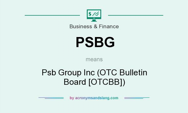 What does PSBG mean? It stands for Psb Group Inc (OTC Bulletin Board [OTCBB])