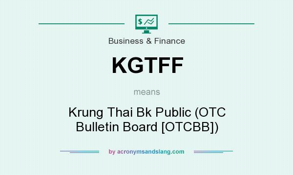 What does KGTFF mean? It stands for Krung Thai Bk Public (OTC Bulletin Board [OTCBB])
