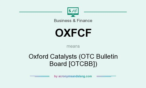 What does OXFCF mean? It stands for Oxford Catalysts (OTC Bulletin Board [OTCBB])