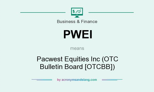 What does PWEI mean? It stands for Pacwest Equities Inc (OTC Bulletin Board [OTCBB])