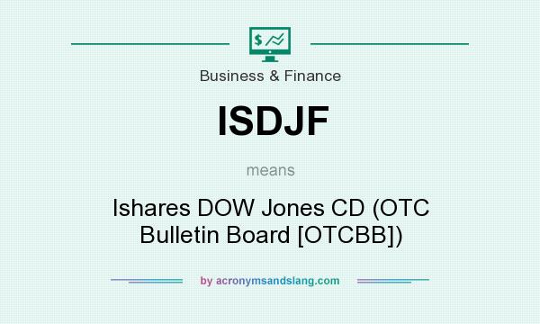 What does ISDJF mean? It stands for Ishares DOW Jones CD (OTC Bulletin Board [OTCBB])