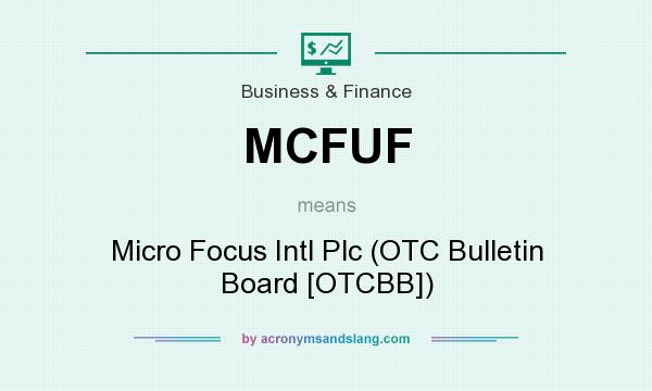 What does MCFUF mean? It stands for Micro Focus Intl Plc (OTC Bulletin Board [OTCBB])