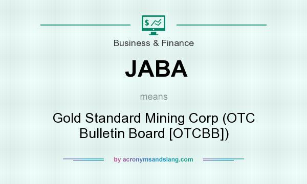 What does JABA mean? It stands for Gold Standard Mining Corp (OTC Bulletin Board [OTCBB])