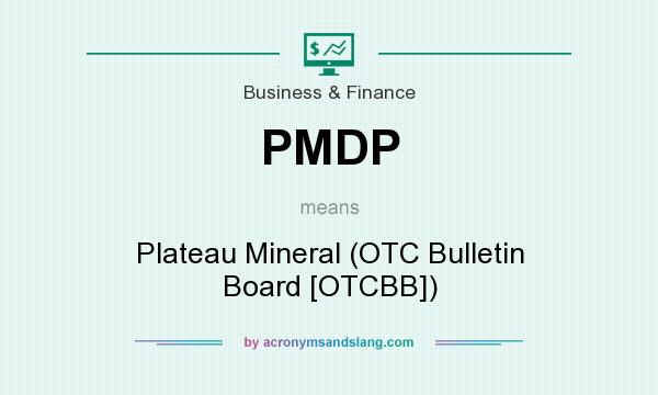 What does PMDP mean? It stands for Plateau Mineral (OTC Bulletin Board [OTCBB])