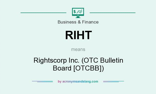 What does RIHT mean? It stands for Rightscorp Inc. (OTC Bulletin Board [OTCBB])