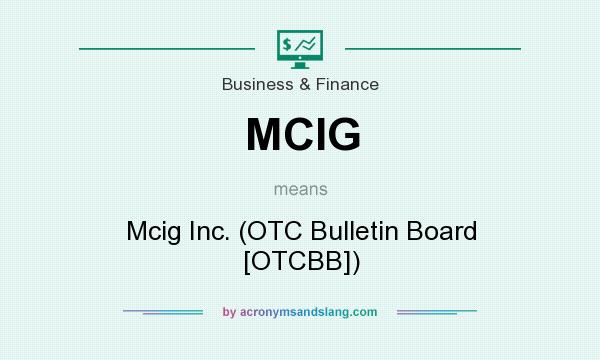 What does MCIG mean? It stands for Mcig Inc. (OTC Bulletin Board [OTCBB])
