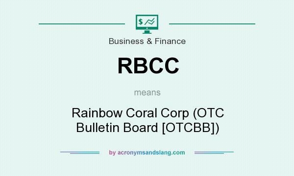 What does RBCC mean? It stands for Rainbow Coral Corp (OTC Bulletin Board [OTCBB])