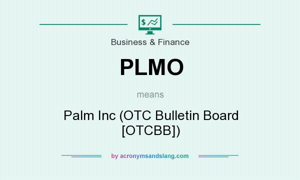 What does PLMO mean? It stands for Palm Inc (OTC Bulletin Board [OTCBB])