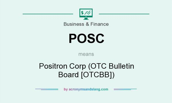 What does POSC mean? It stands for Positron Corp (OTC Bulletin Board [OTCBB])