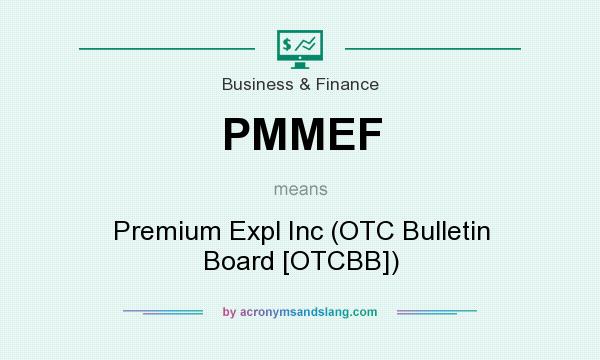 What does PMMEF mean? It stands for Premium Expl Inc (OTC Bulletin Board [OTCBB])