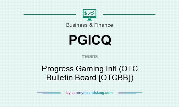 What does PGICQ mean? It stands for Progress Gaming Intl (OTC Bulletin Board [OTCBB])