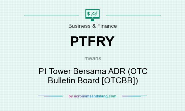 What does PTFRY mean? It stands for Pt Tower Bersama ADR (OTC Bulletin Board [OTCBB])