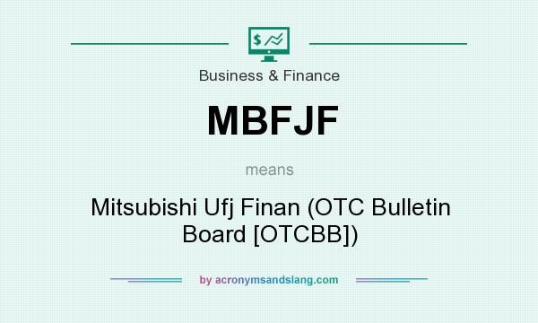 What does MBFJF mean? It stands for Mitsubishi Ufj Finan (OTC Bulletin Board [OTCBB])