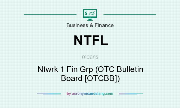 What does NTFL mean? It stands for Ntwrk 1 Fin Grp (OTC Bulletin Board [OTCBB])